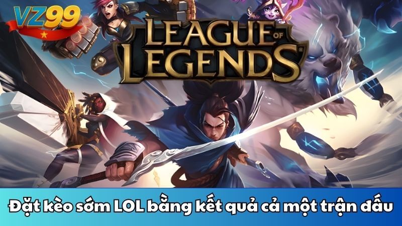 Đặt kèo sớm LOL với kết quả từng trận đấu
